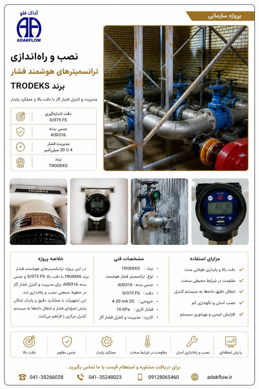 پروژه تأمین، نصب و راه‌اندازی ترانسمیترهای هوشمند فشار برند TRODEKS با بدنه استنلس استیل AISI316 و دقت اندازه‌گیری 0.075% FS جهت پایش آنلاین، کنترل دقیق و مدیریت فشار گاز در خطوط صنعتی. این پروژه توسط ADAKFLOW اجرا شده و شامل نصب تجهیزات، راه‌اندازی، تست عملکرد و بهره‌برداری نهایی سیستم اندازه‌گیری فشار گاز متان می‌باشد.